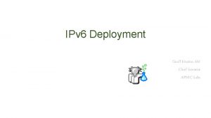 IPv 6 Deployment Geoff Huston AM Chief Scientist