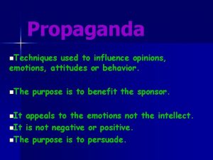 Propaganda n Techniques used to influence opinions emotions