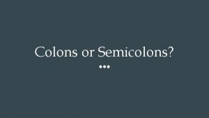 Colons or Semicolons When to Use Colons To