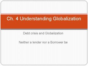 Ch 4 Understanding Globalization Debt crisis and Globalization