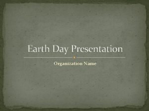 Earth Day Presentation Organization Name Introduction Earth Day