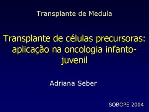 Transplante de Medula Transplante de clulas precursoras aplicao