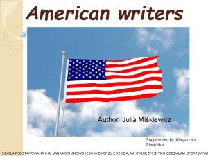 American writers Author Julia Mikiewicz Suppervised by Magorzata