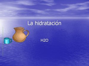 La hidratacin H 2 O Importancia de la