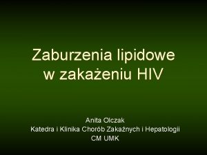 Zaburzenia lipidowe w zakaeniu HIV Anita Olczak Katedra