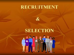 RECRUITMENT SELECTION MEANING RECRUITMENT Placing the RIGHT PERSON
