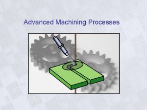 Advanced Machining Processes Parts Made by Advanced Machining