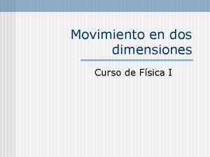 Movimiento en dos dimensiones Curso de Fsica I