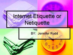 Internet Etiquette or Netiquette BY Jennifer Rudd Ten