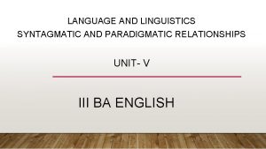 LANGUAGE AND LINGUISTICS SYNTAGMATIC AND PARADIGMATIC RELATIONSHIPS UNIT