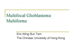 Multifocal Glioblastoma Multiforme Eric Wing Sun Tam The