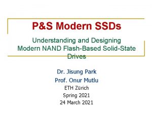 PS Modern SSDs Understanding and Designing Modern NAND