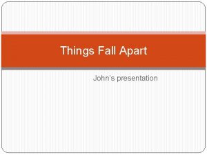 Things Fall Apart Johns presentation SUMMARY Author by