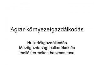 Agrrkrnyezetgazdlkods Hulladkgazdlkods Mezgazdasgi hulladkok s mellktermkek hasznostsa A