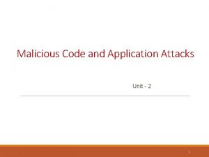 Malicious Code and Application Attacks Unit 2 1