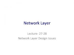 Network Layer Lecture 27 28 Network Layer Design