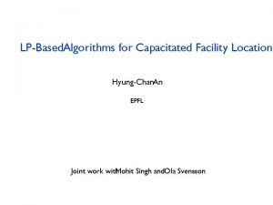 LPBased Algorithms for Capacitated Facility Location HyungChan An