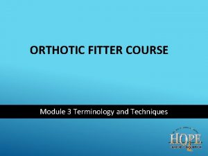 ORTHOTIC FITTER COURSE Module 3 Terminology and Techniques