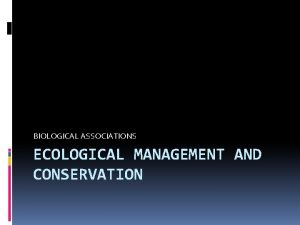 BIOLOGICAL ASSOCIATIONS ECOLOGICAL MANAGEMENT AND CONSERVATION LECTURE DELIVERED