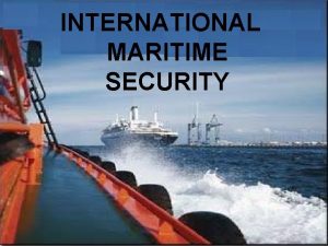 INTERNATIONAL MARITIME SECURITY INTRODUCTI ON Over the last