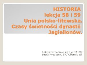 HISTORIA lekcja 58 i 59 Unia polskolitewska Czasy