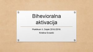 Bihevioralna aktivacija Praktikum II Osijek 2018 2019 Kristina