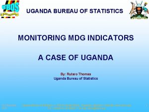UGANDA BUREAU OF STATISTICS MONITORING MDG INDICATORS A