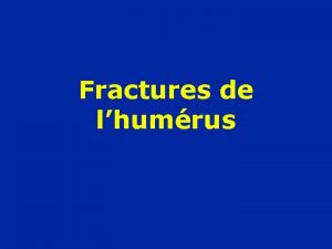 Fractures de lhumrus La dformation est parfois vidente