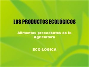LOS PRODUCTOS ECOLGICOS Alimentos procedentes de la Agricultura