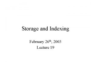 Storage and Indexing February 26 th 2003 Lecture