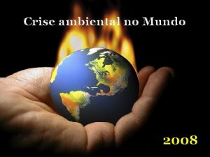 Crise ambiental no Mundo 2008 No comeo do