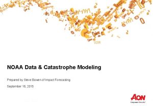 NOAA Data Catastrophe Modeling Prepared by Steve Bowen