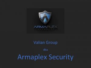 Valian Group dba Armaplex Security Armaplex Security provides