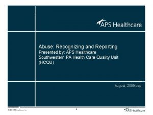 Abuse Recognizing and Reporting Presented by APS Healthcare