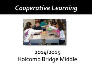 Cooperative Learning 20142015 Holcomb Bridge Middle What is