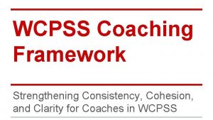 WCPSS Coaching Framework Strengthening Consistency Cohesion and Clarity