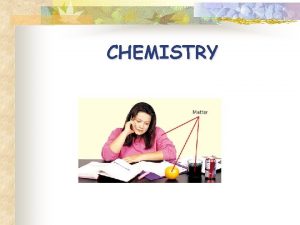 CHEMISTRY Composition of Matter n Matter Everything in