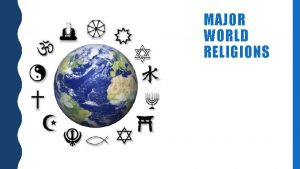 MAJOR WORLD RELIGIONS Christianity Islam Judaism Confucianism Hinduism