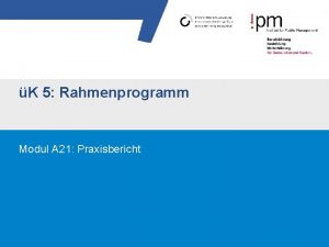 K 5 Rahmenprogramm Modul A 21 Praxisbericht ZIELSETZUNG