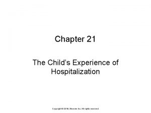 Chapter 21 The Childs Experience of Hospitalization Copyright