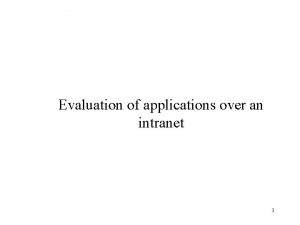 Evaluation of applications over an intranet 1 Intranet