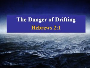 The Danger of Drifting Hebrews 2 1 Drifting