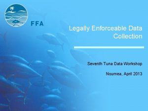 Legally Enforceable Data Collection Seventh Tuna Data Workshop