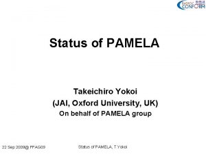 Status of PAMELA Takeichiro Yokoi JAI Oxford University