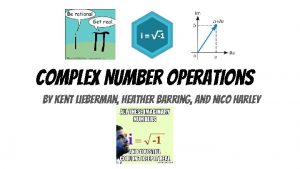 Complex Number Operations By Kent lieberman Heather Barring