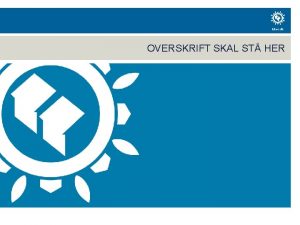 OVERSKRIFT SKAL ST HER Overskrift skal st her