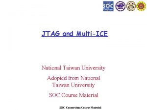 JTAG and MultiICE National Taiwan University Adopted from
