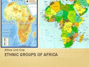 Africa Unit One ETHNIC GROUPS OF AFRICA PART