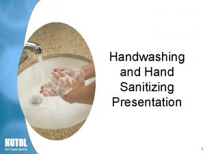 Handwashing and Hand Sanitizing Presentation 1 1 Hand