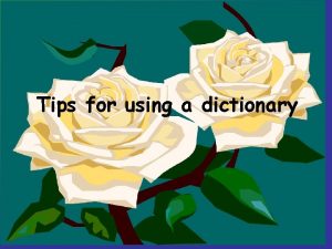 Tips for using a dictionary A dictionary gives